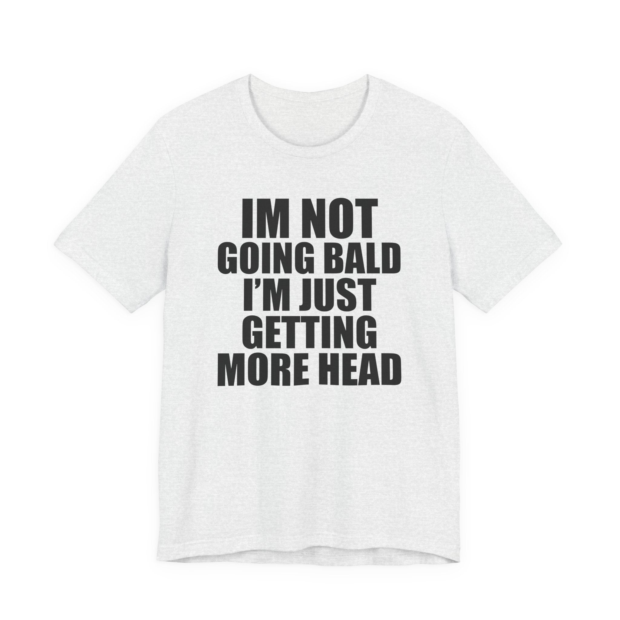 I'm Not Going Bald I'm Just Getting More Head T-Shirt