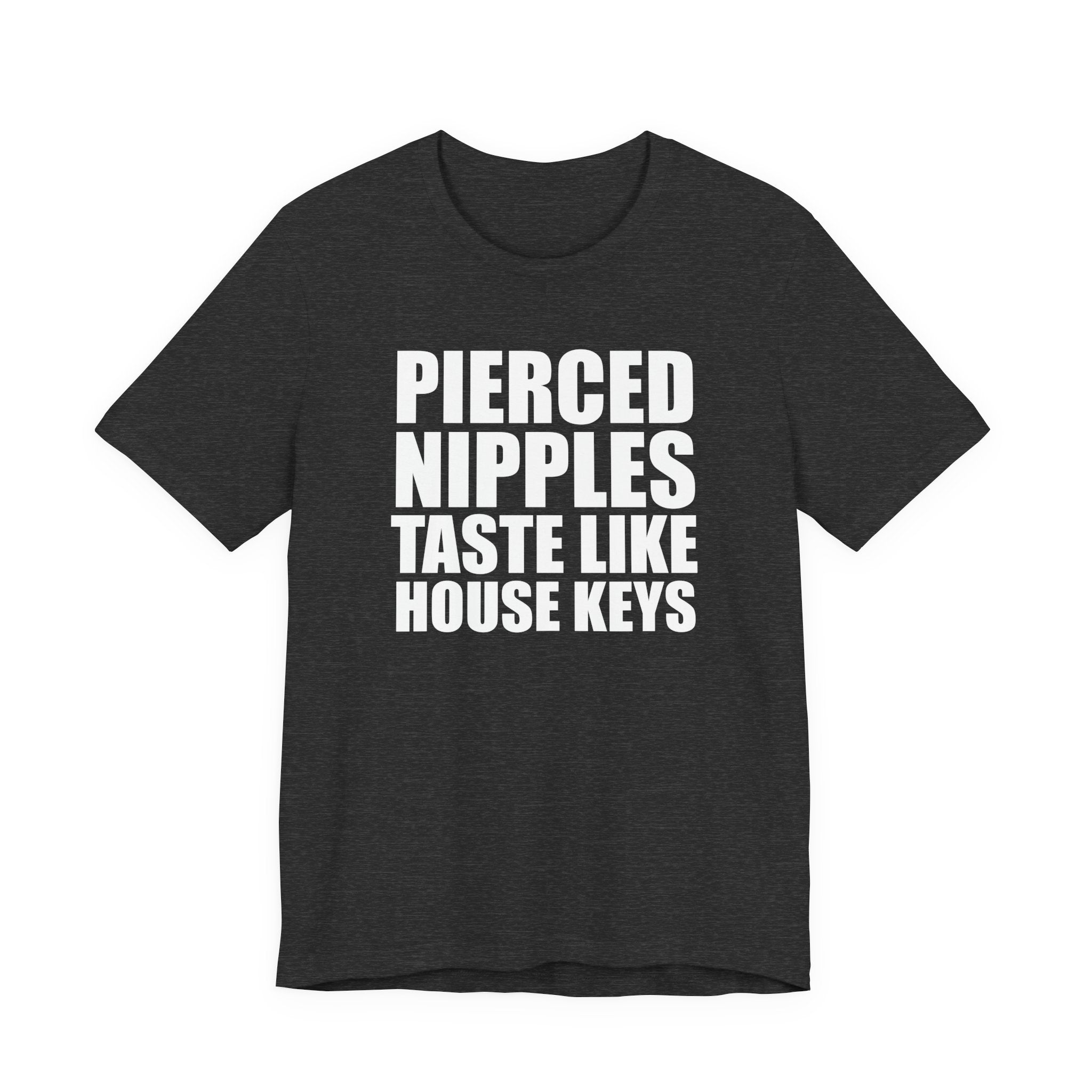 Pierced Nipples Taste Like House Keys T-Shirt