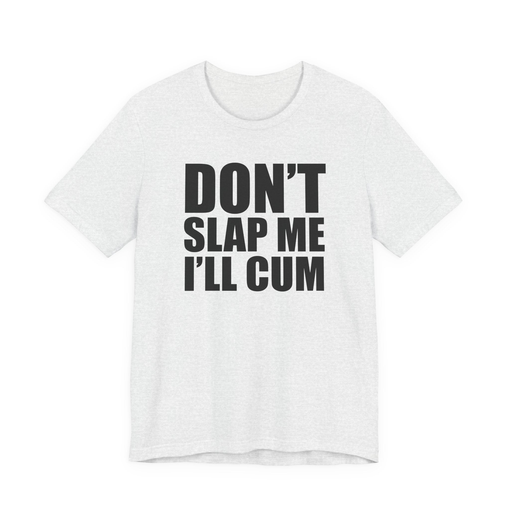 Don't Slap Me I'll Cum T-Shirt