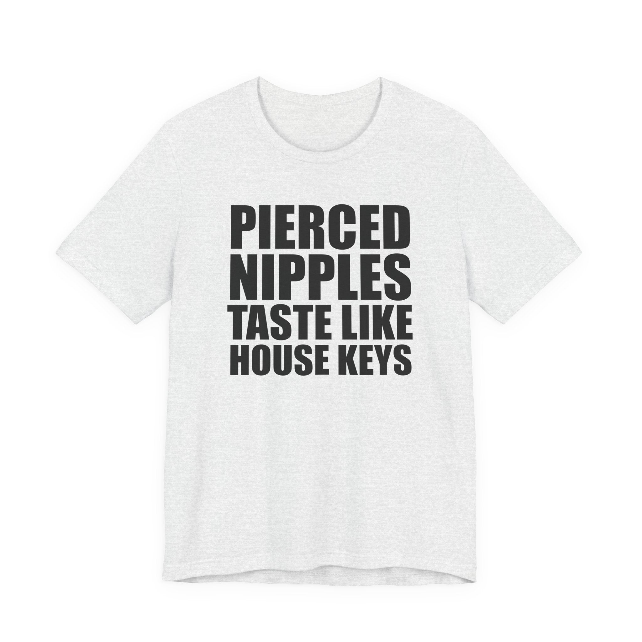 Pierced Nipples Taste Like House Keys T-Shirt
