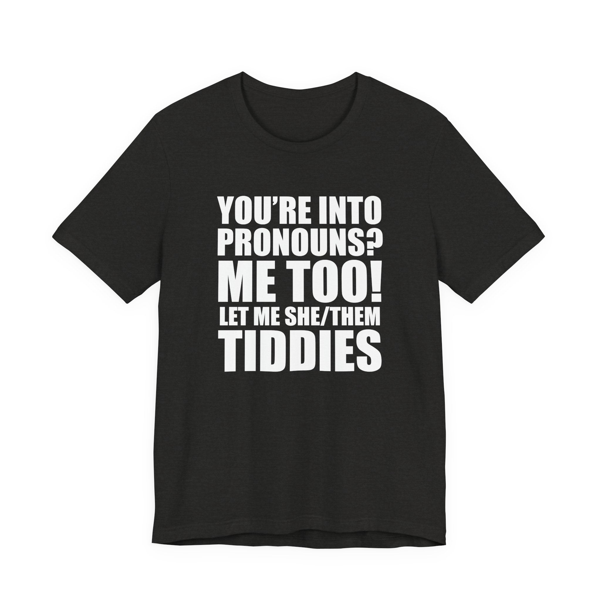 Pronouns Tee — “You’re Into Pronouns? Me Too! Let Me She/Them Tiddies” T-Shirt