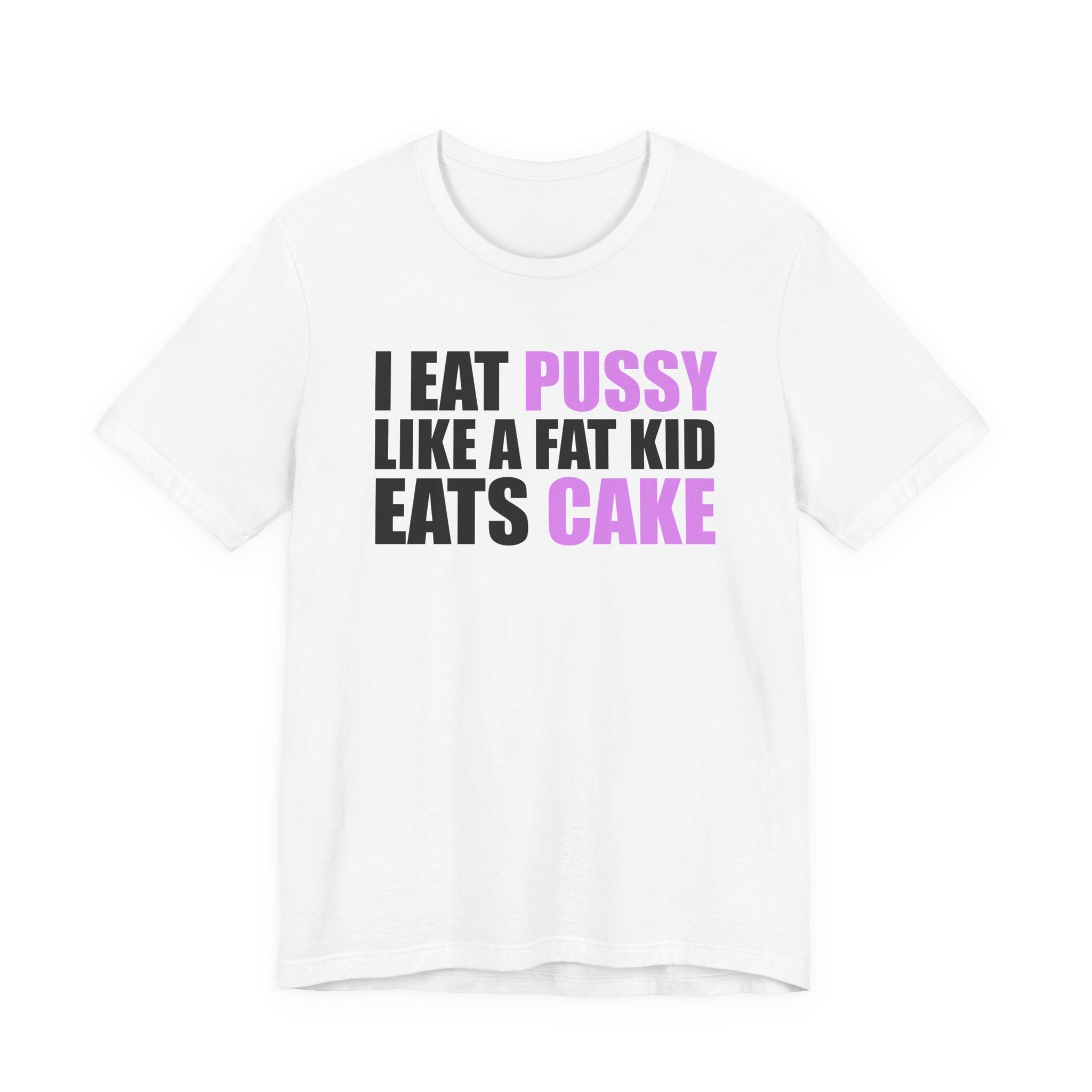 Provocative Graphic Tee — "I Eat Pussy Like a Fat Kid Eats Cake"