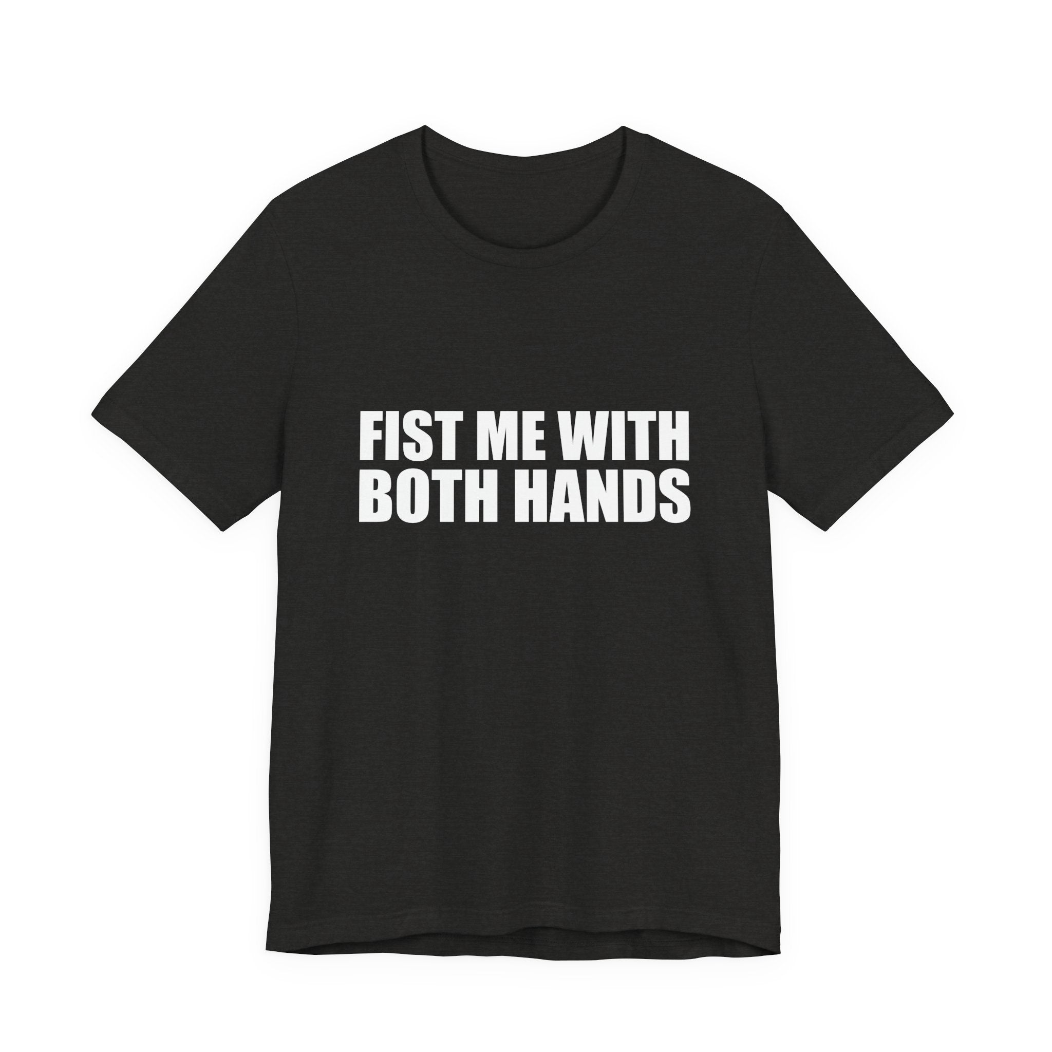 Fist Me With Both Hands T-Shirt