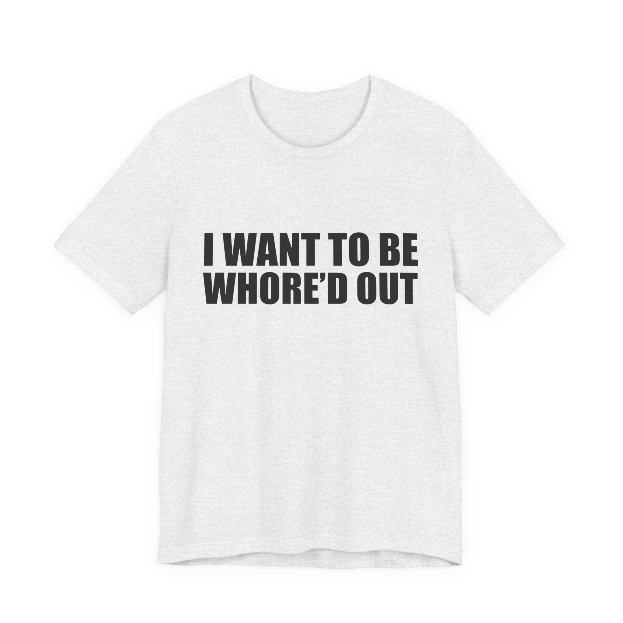 I Want To Be Whore'd Out T-Shirt