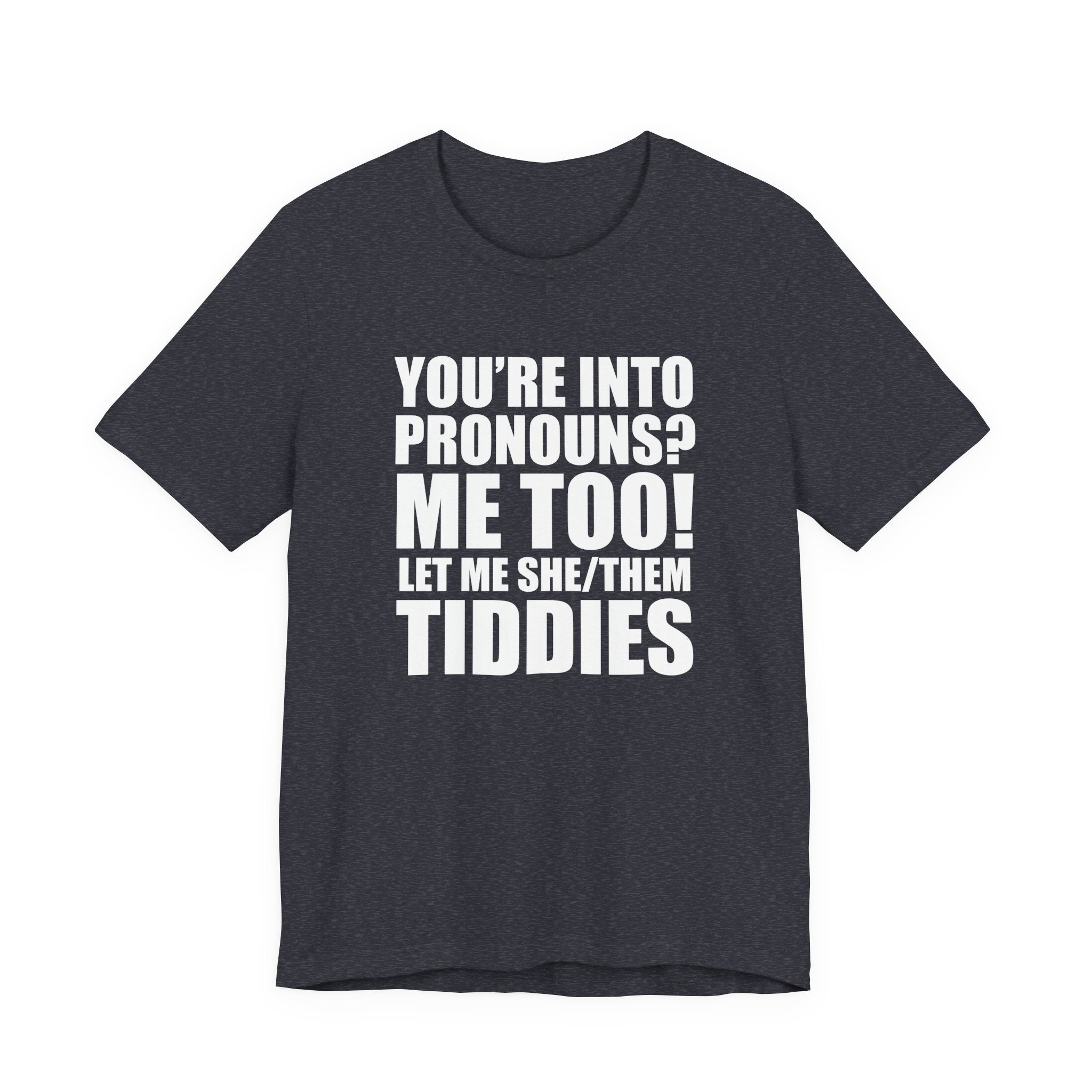 Pronouns Tee — “You’re Into Pronouns? Me Too! Let Me She/Them Tiddies” T-Shirt