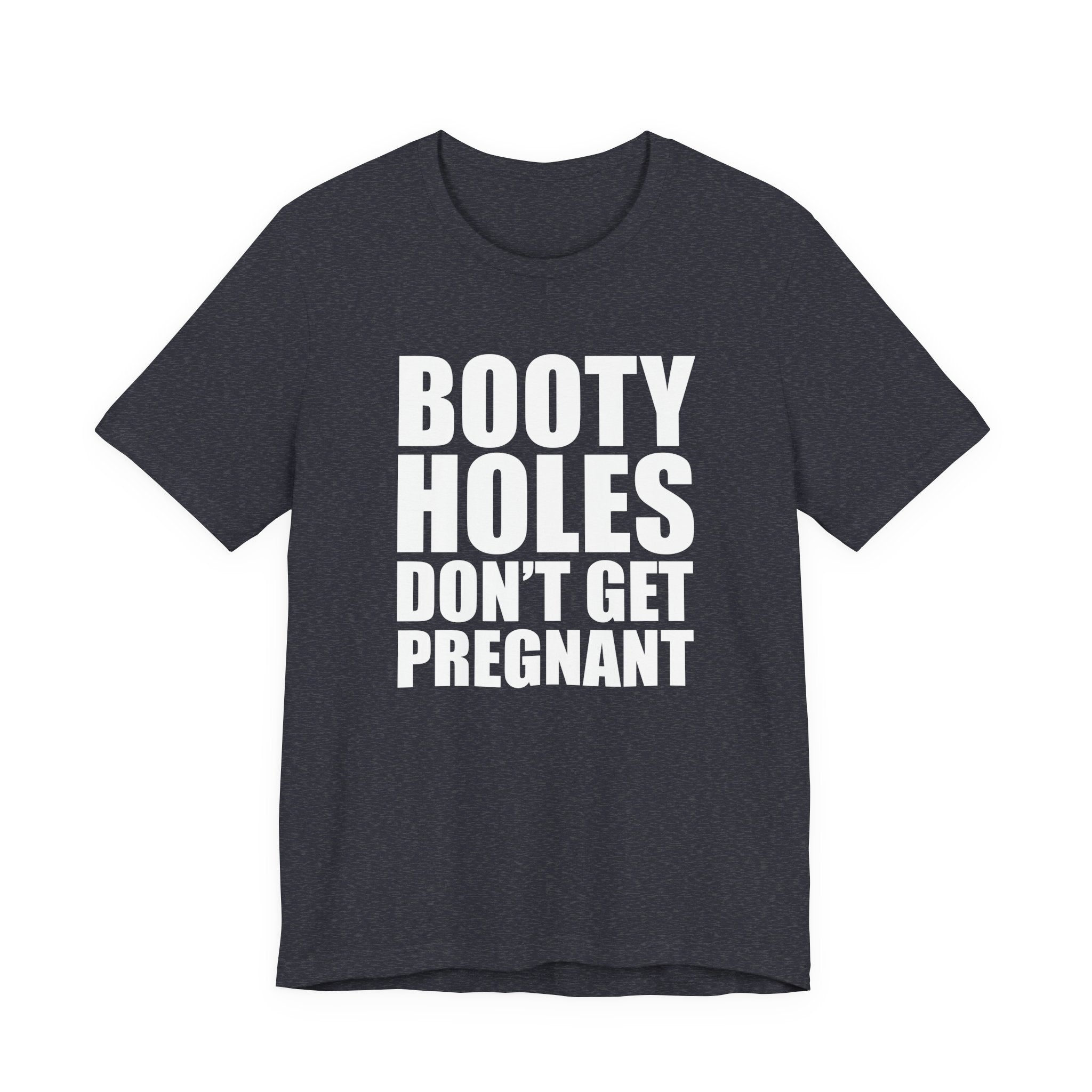 Funny Statement Tee — “Booty Holes Don’t Get Pregnant” Graphic T-Shirt