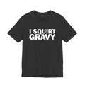 I Squirt Gravy T-Shirt — Funny Thanksgiving Dinner Tee
