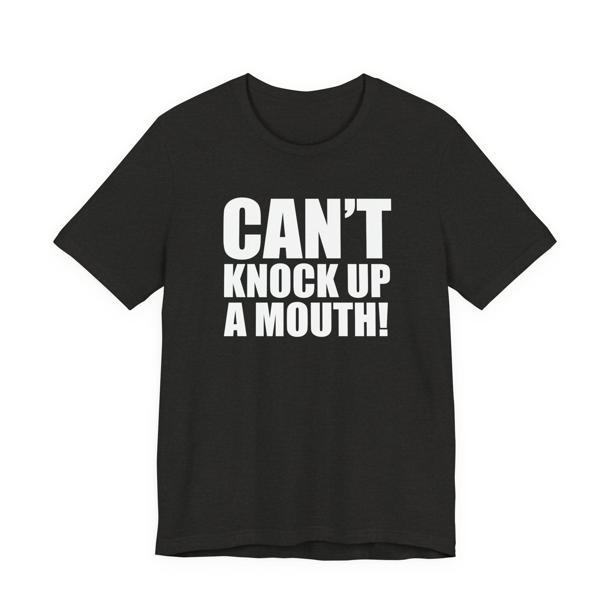 Can't Knock Up a Mouth! T- Shirt