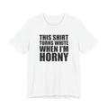 This Shirt Turns White When I'm Horny T-Shirt