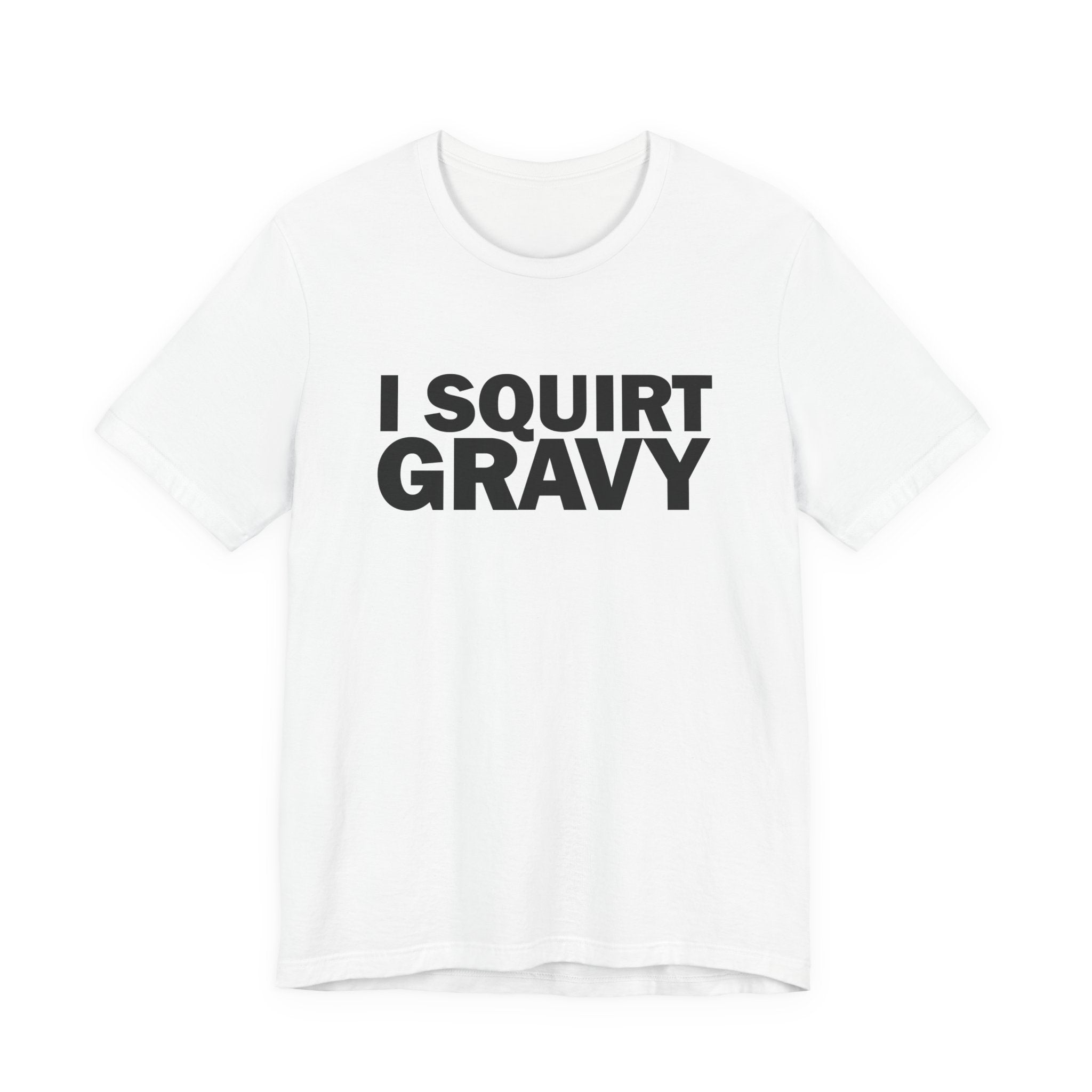 I Squirt Gravy T-Shirt — Funny Thanksgiving Dinner Tee