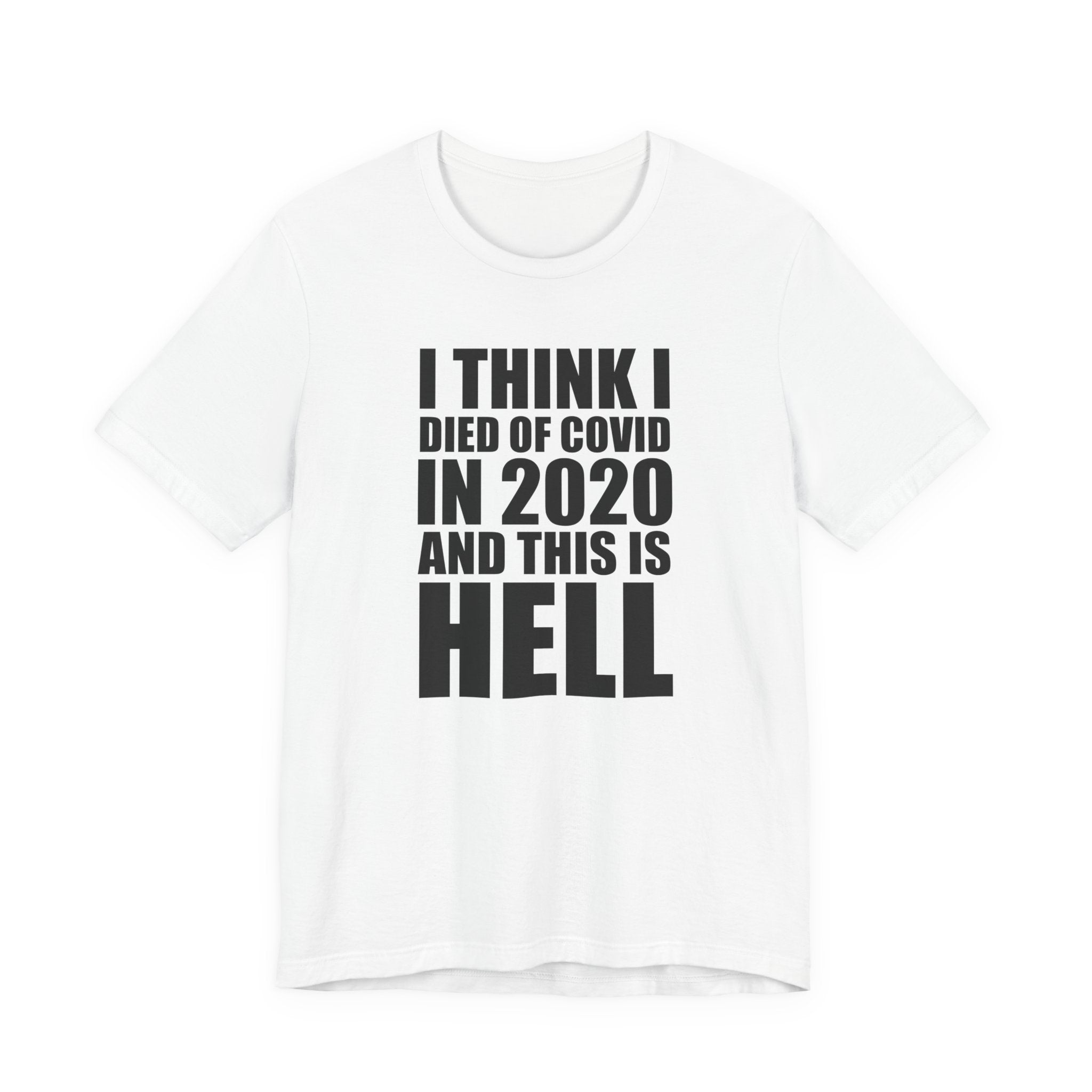 I Think I Died of COVID in 2020 and This Is Hell T-Shirt
