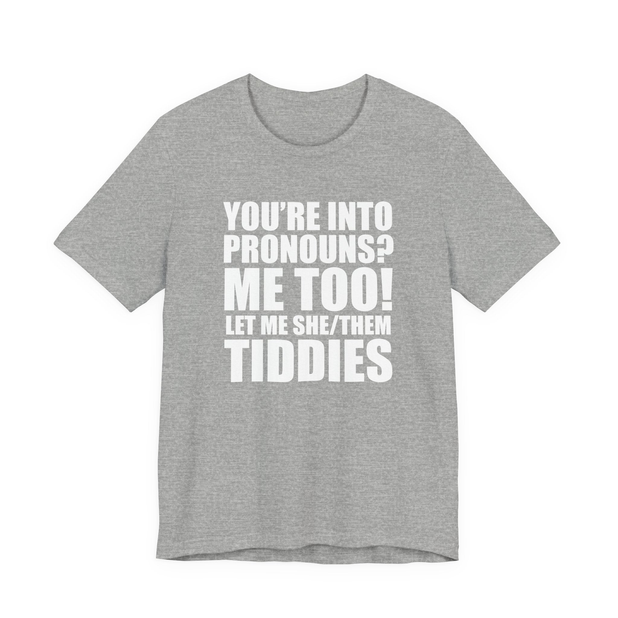 Pronouns Tee — “You’re Into Pronouns? Me Too! Let Me She/Them Tiddies” T-Shirt