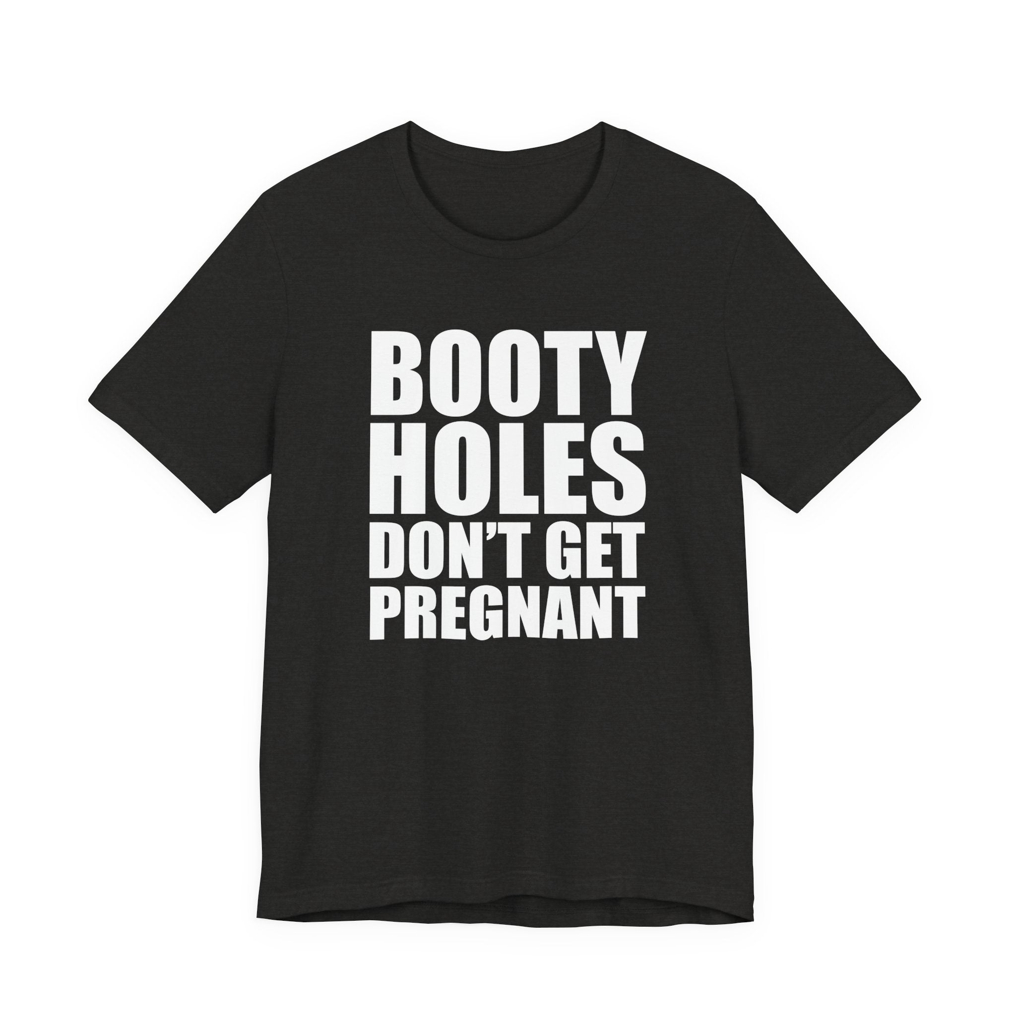 Funny Statement Tee — “Booty Holes Don’t Get Pregnant” Graphic T-Shirt