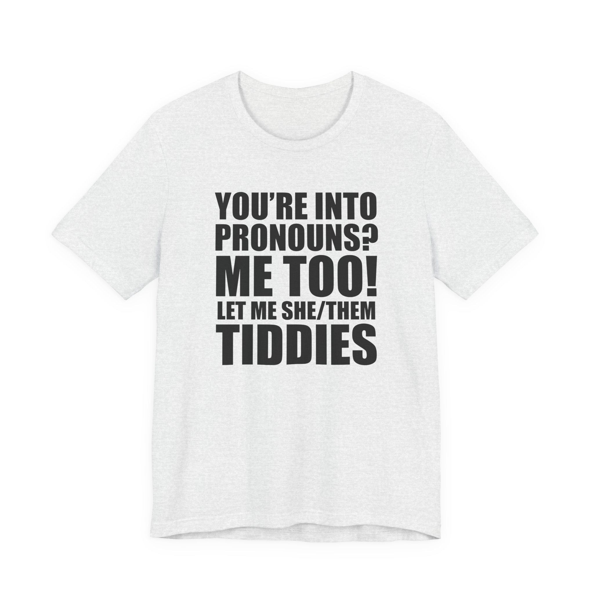 Pronouns Tee — “You’re Into Pronouns? Me Too! Let Me She/Them Tiddies” T-Shirt