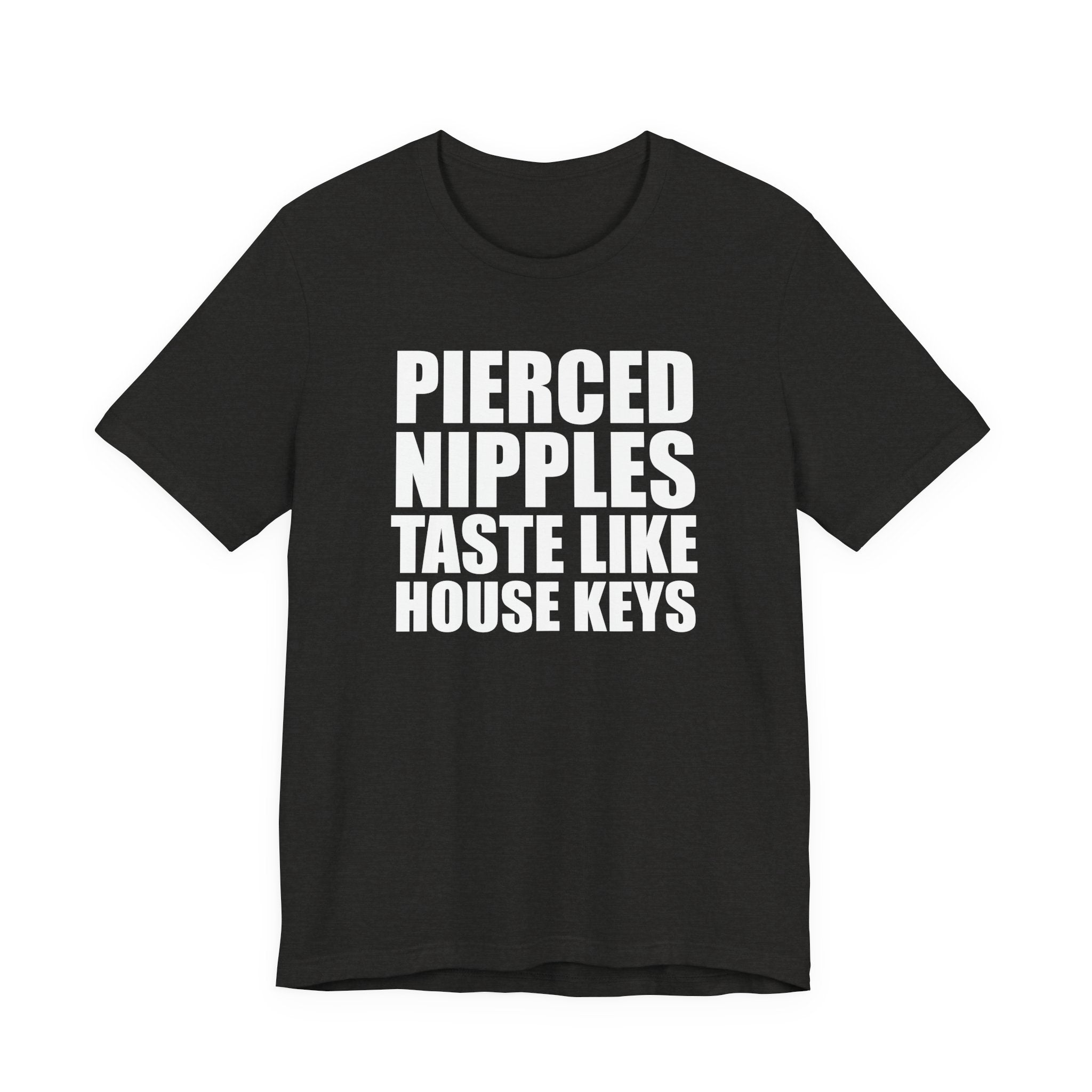 Pierced Nipples Taste Like House Keys T-Shirt