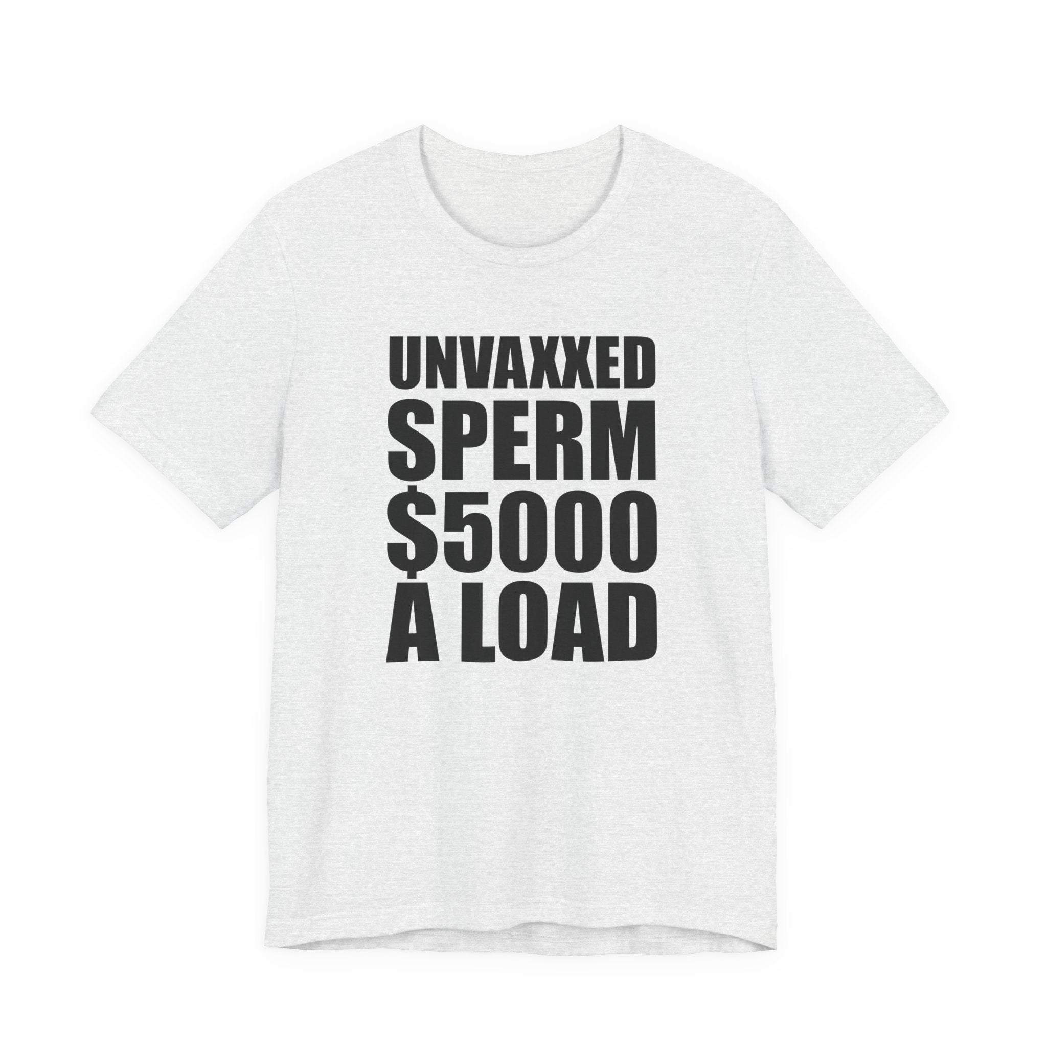 Unvaxxed Sperm $5000 a Load T-Shirt