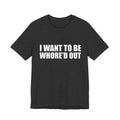 I Want To Be Whore'd Out T-Shirt