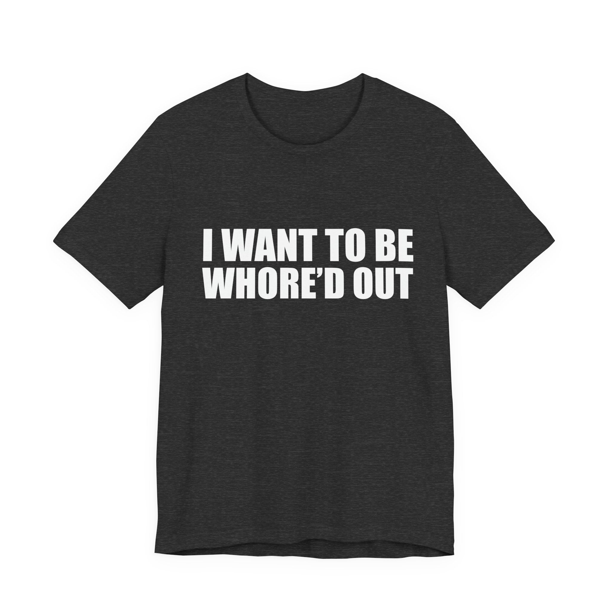 I Want To Be Whore'd Out T-Shirt