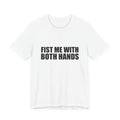 Fist Me With Both Hands T-Shirt