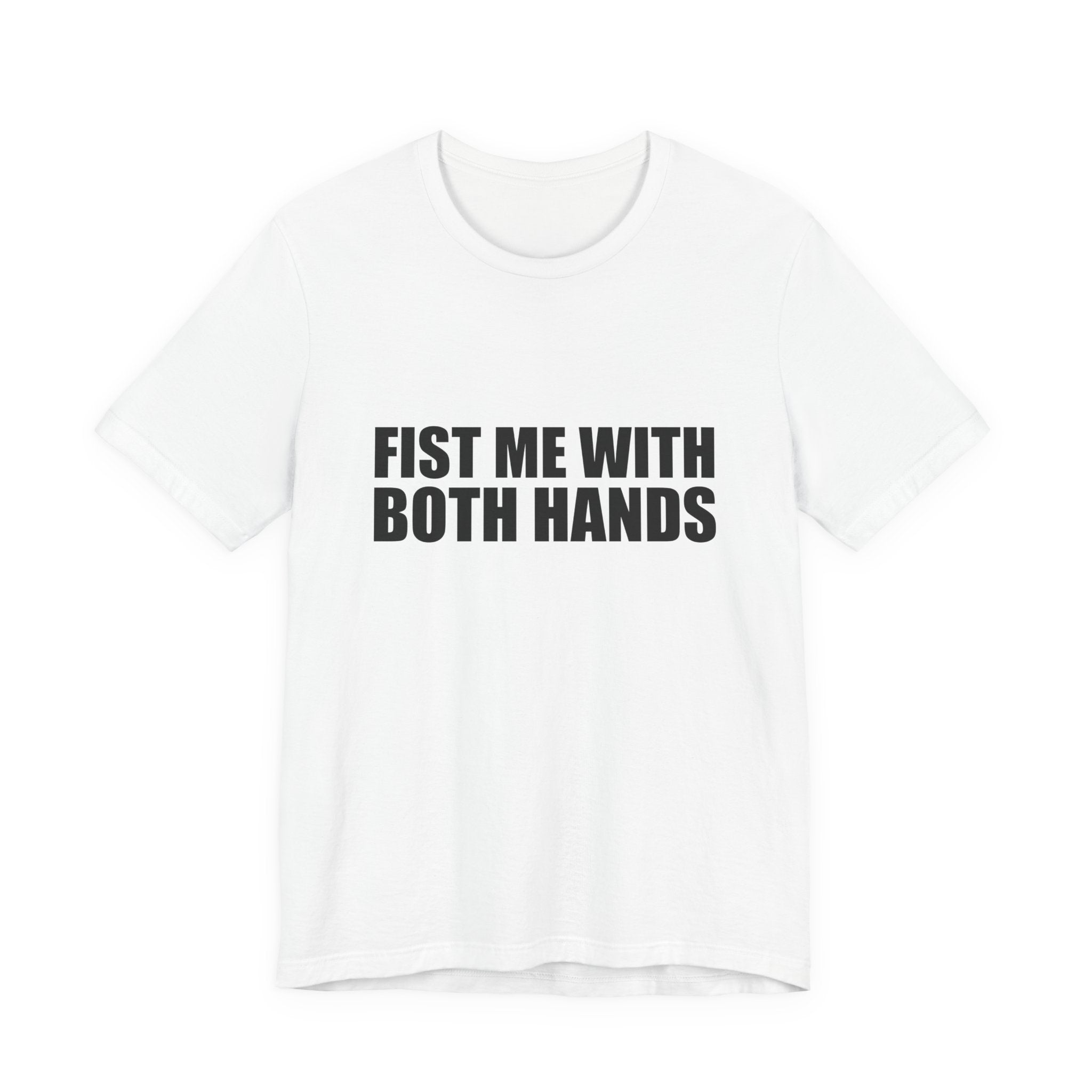 Fist Me With Both Hands T-Shirt