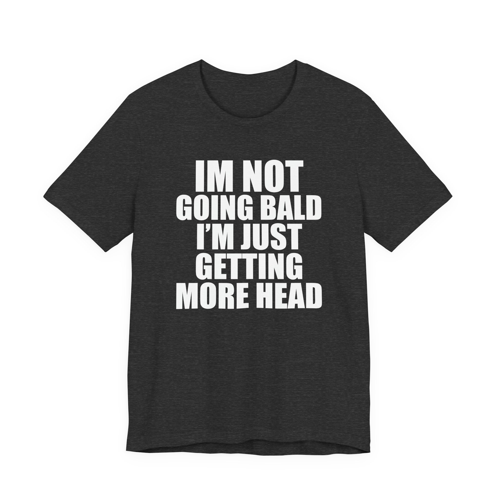 I'm Not Going Bald I'm Just Getting More Head T-Shirt