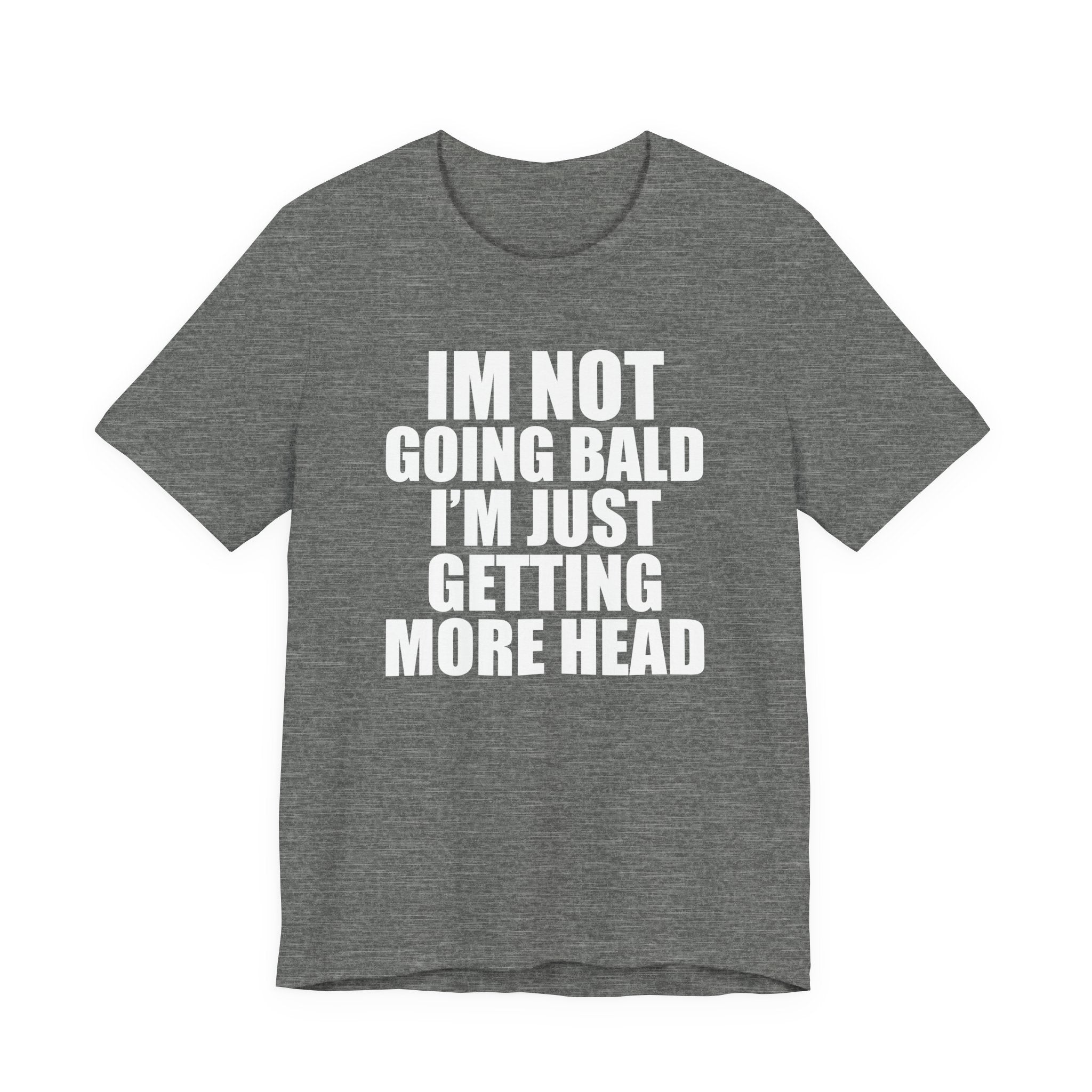 I'm Not Going Bald I'm Just Getting More Head T-Shirt