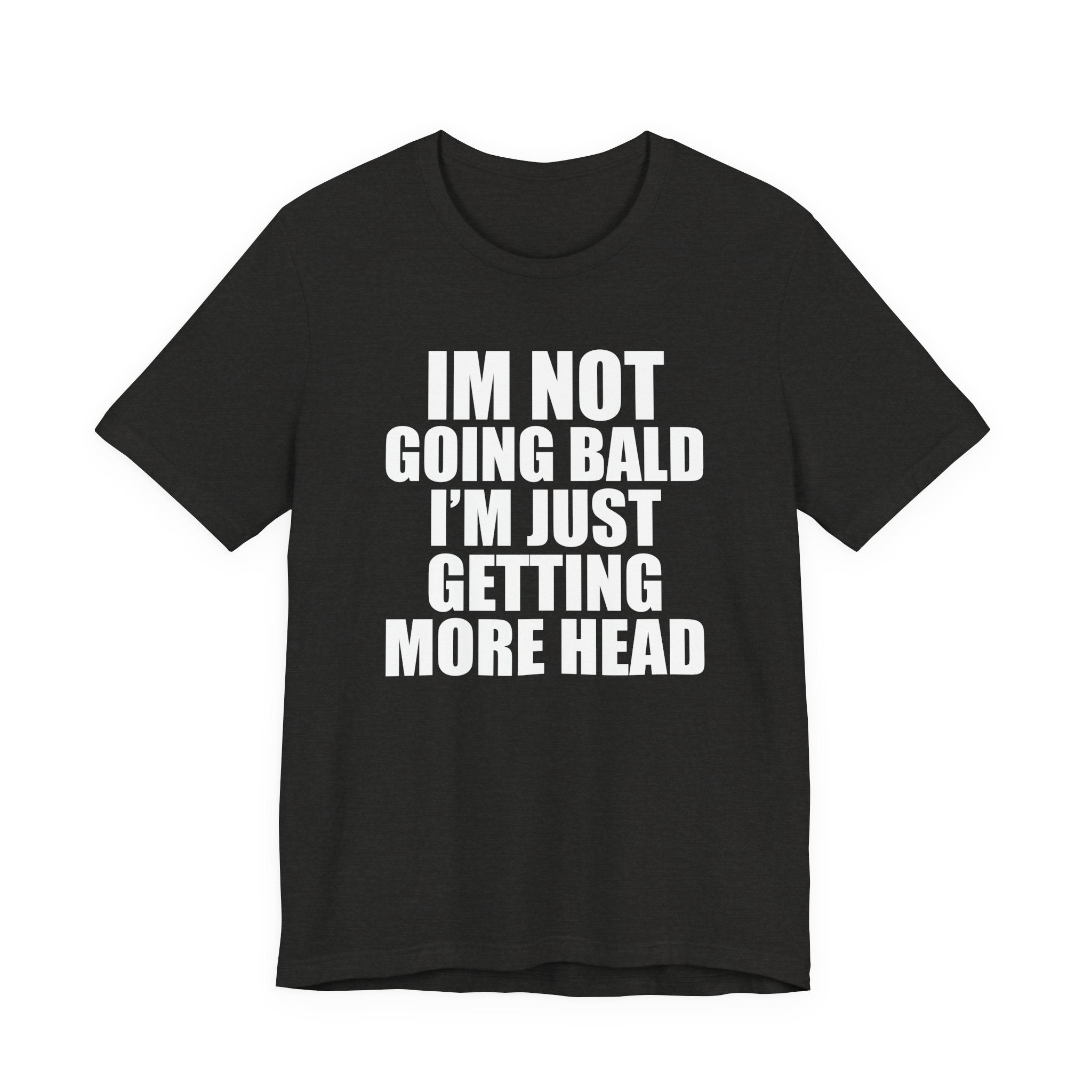 I'm Not Going Bald I'm Just Getting More Head T-Shirt