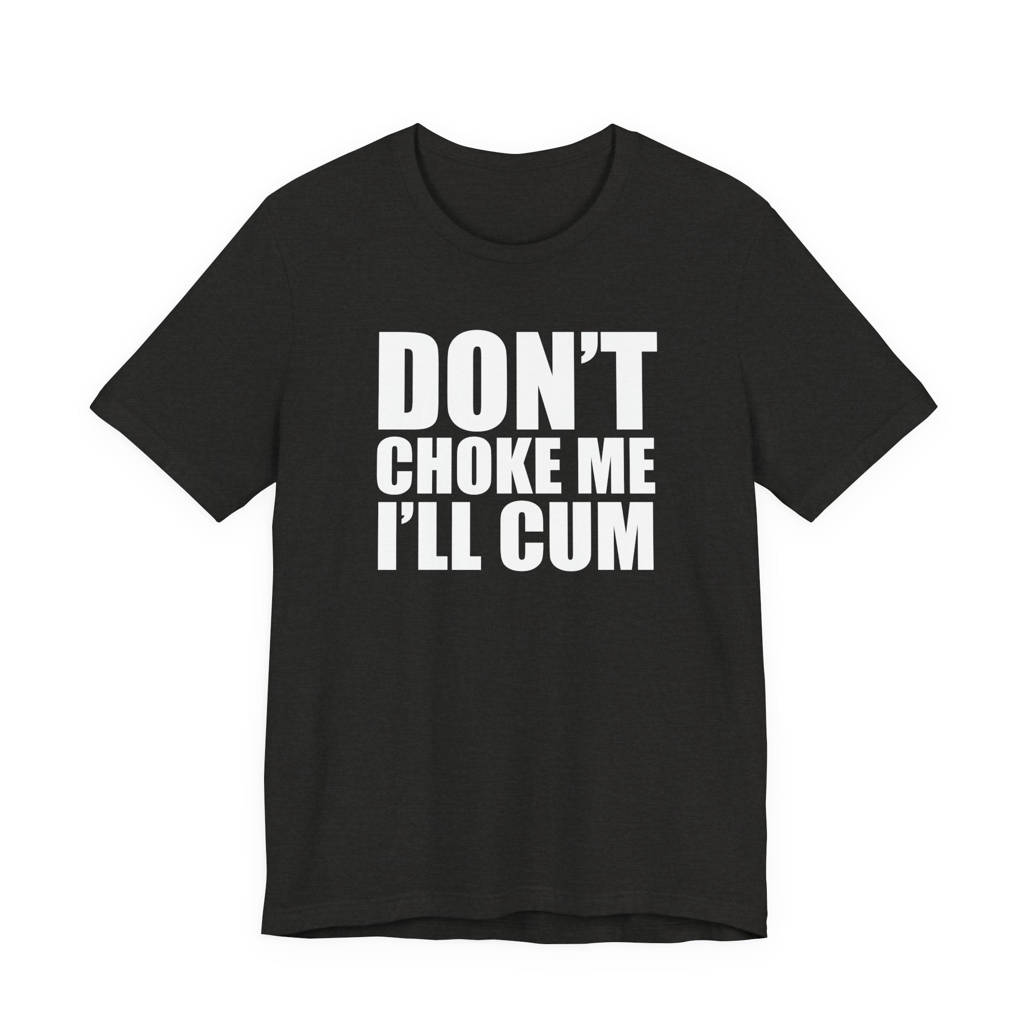 Graphic Tee — "Don’t Choke Me I’ll Cum" Bold Text Shirt