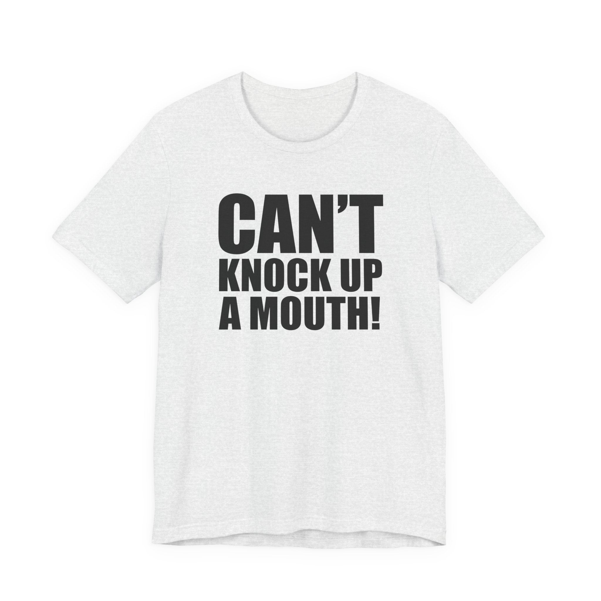 Can't Knock Up a Mouth! T- Shirt