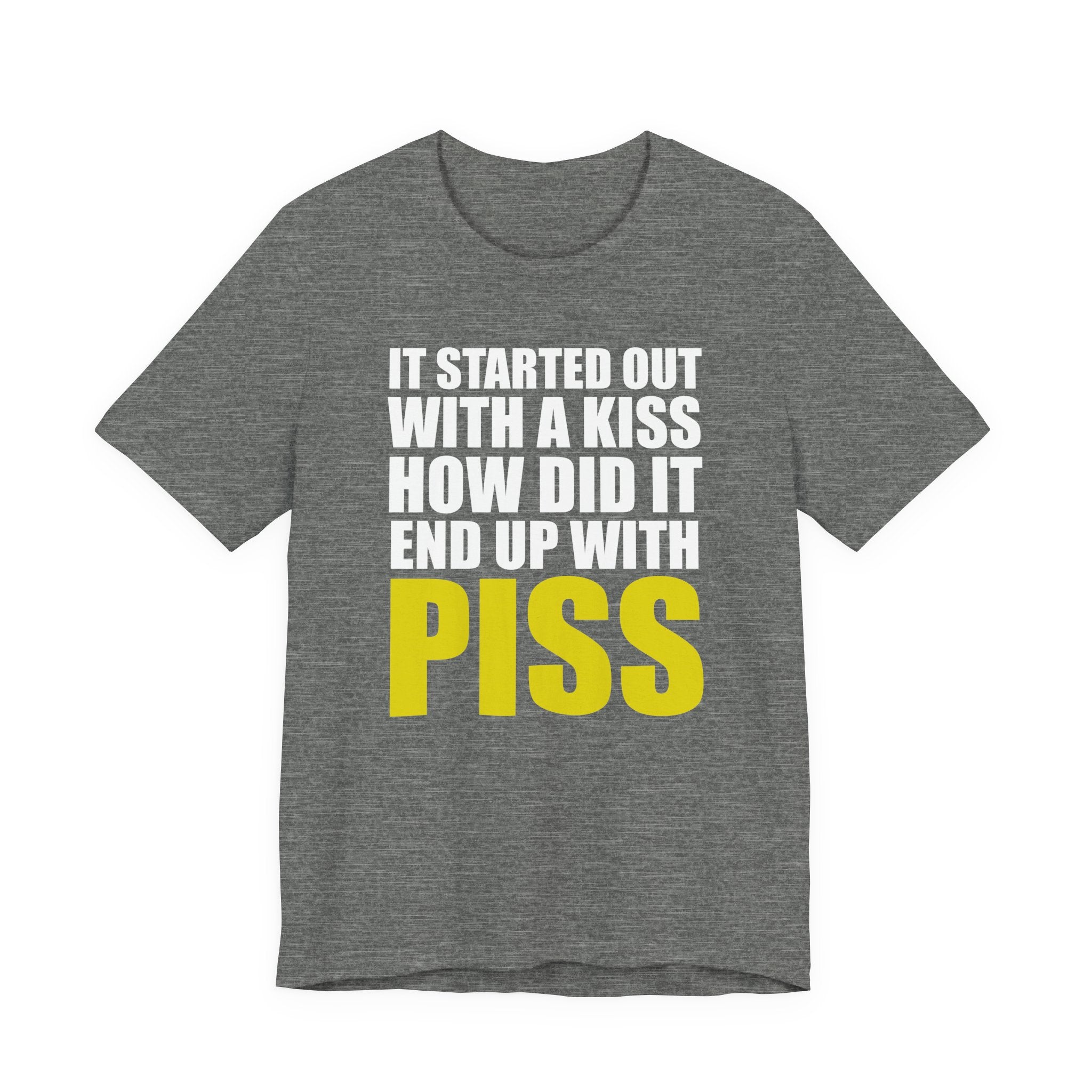 It Started Out With a Kiss How Did It End Up With PISS T-Shirt