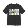 I’ll Gargle Your Piss Like Listerine T‑Shirt
