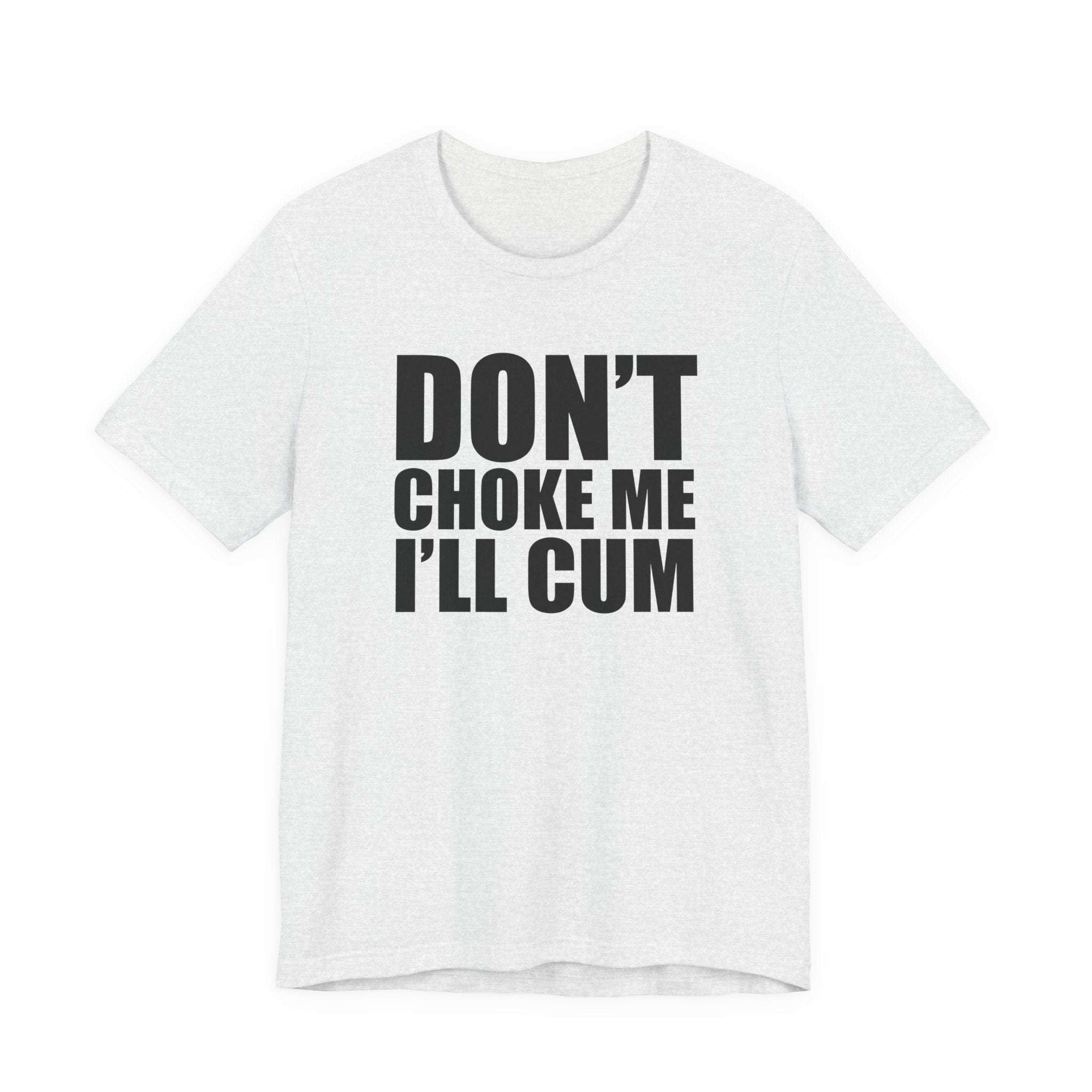 Graphic Tee — "Don’t Choke Me I’ll Cum" Bold Text Shirt