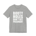 Funny Statement Tee — “Booty Holes Don’t Get Pregnant” Graphic T-Shirt