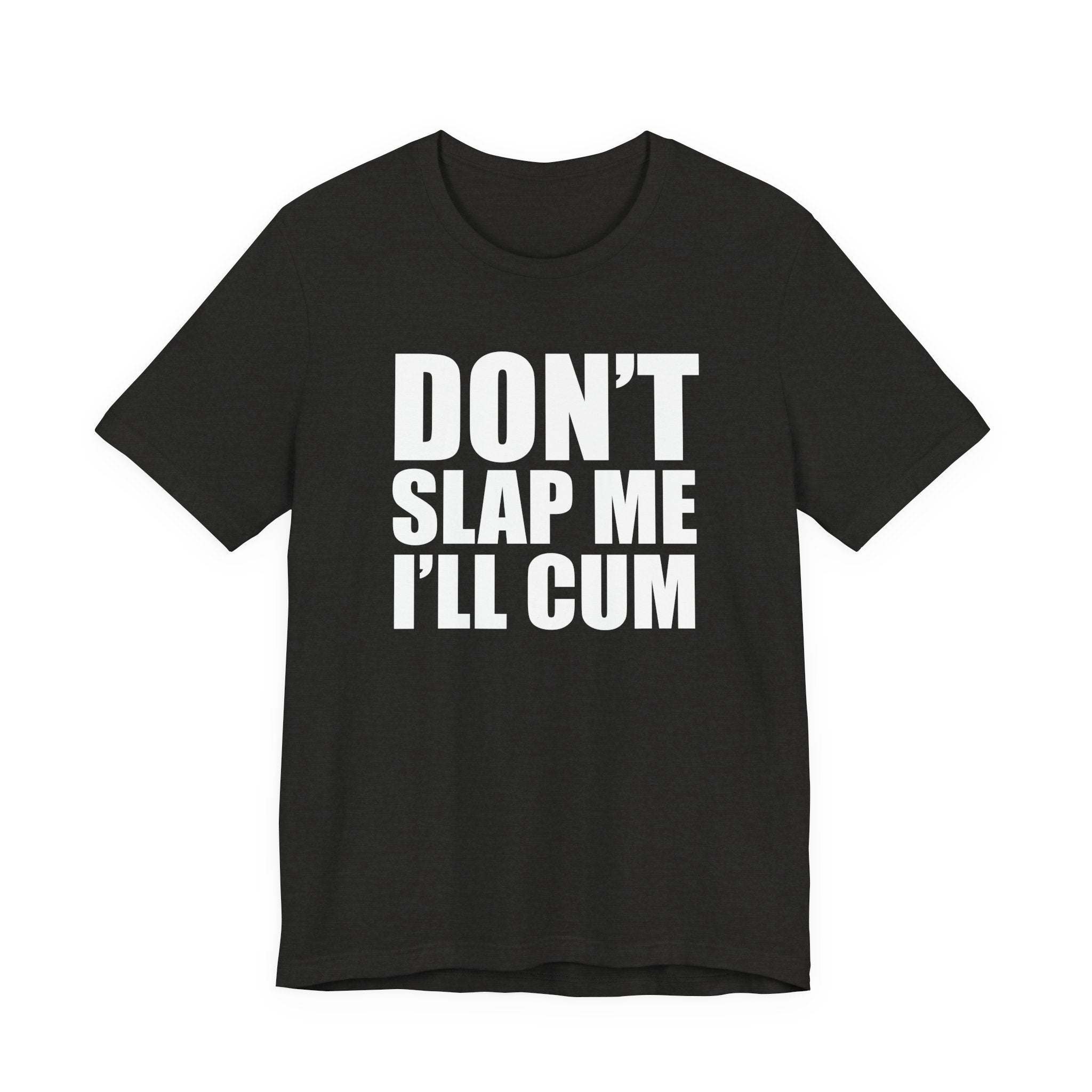 Don't Slap Me I'll Cum T-Shirt