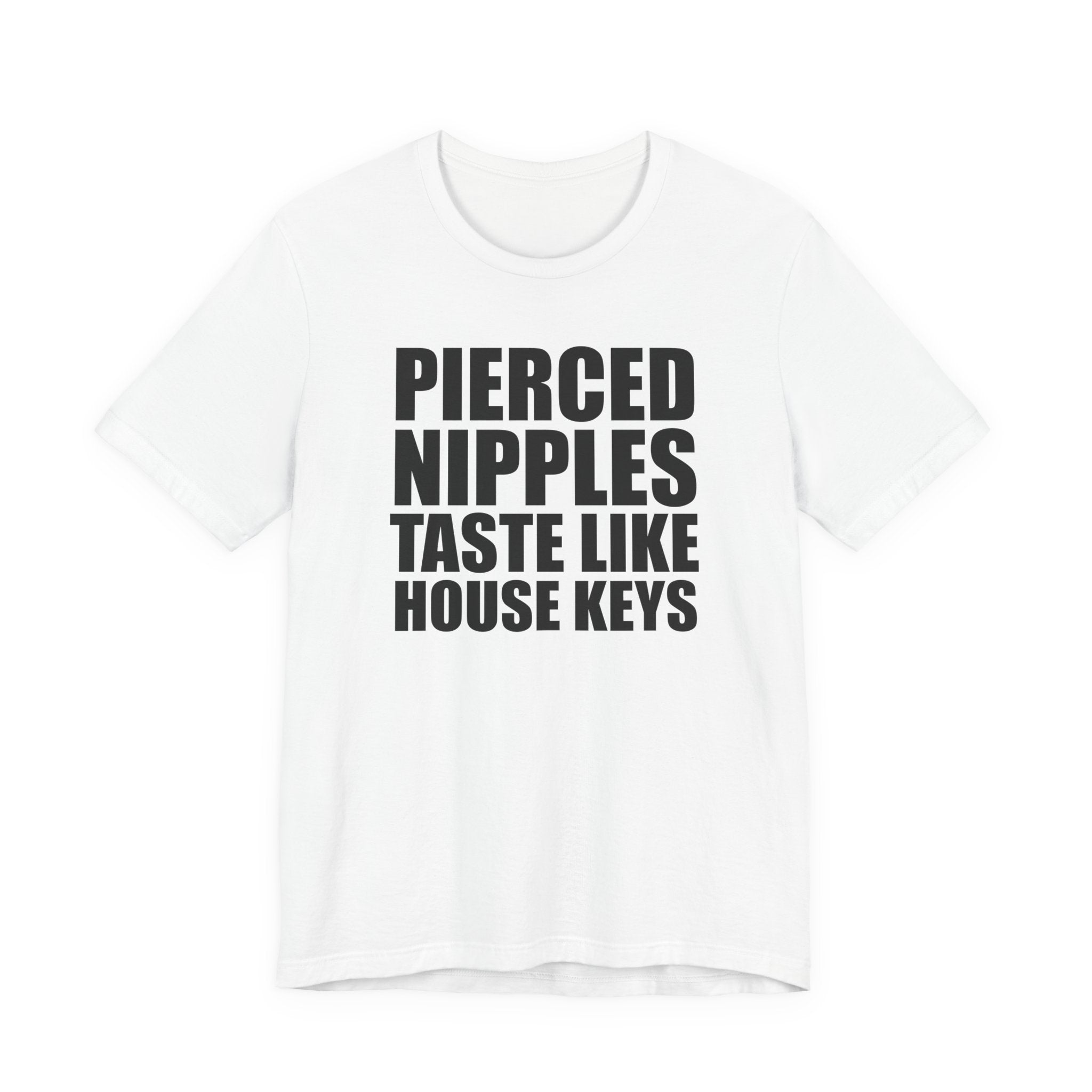 Pierced Nipples Taste Like House Keys T-Shirt