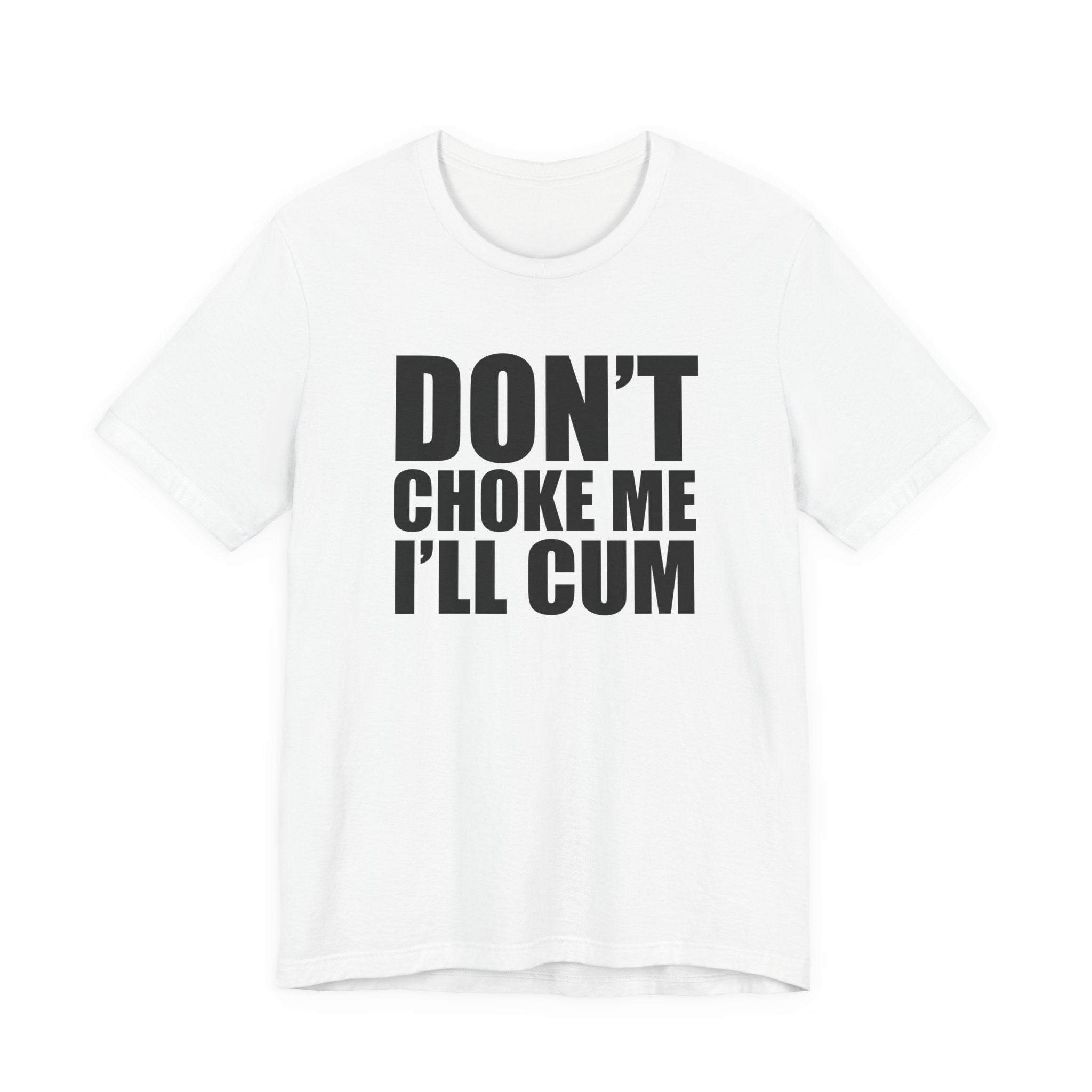 Graphic Tee — "Don’t Choke Me I’ll Cum" Bold Text Shirt