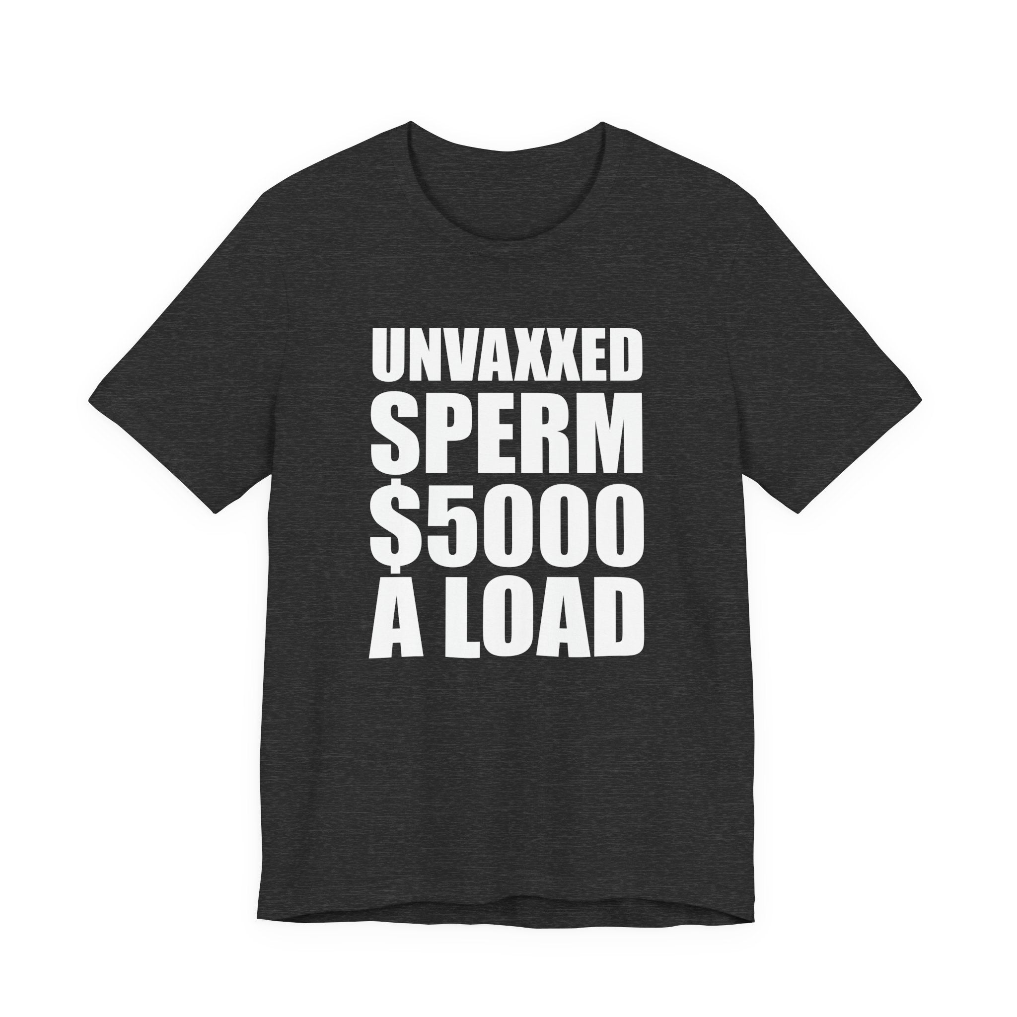 Unvaxxed Sperm $5000 a Load T-Shirt