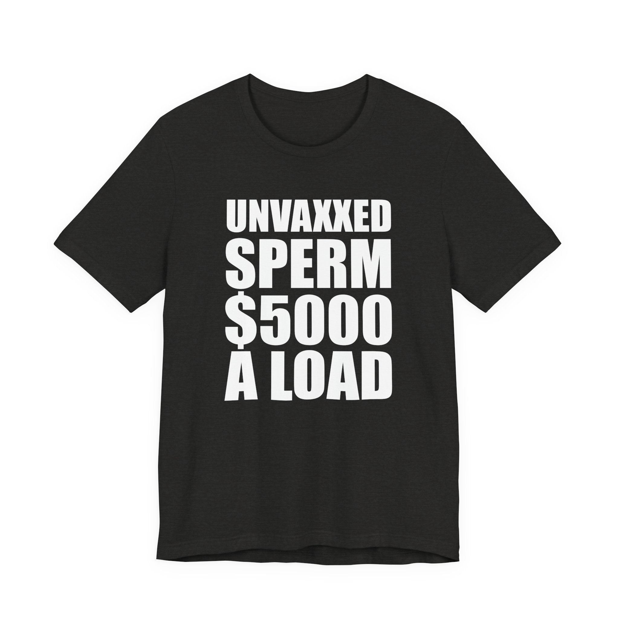Unvaxxed Sperm $5000 a Load T-Shirt