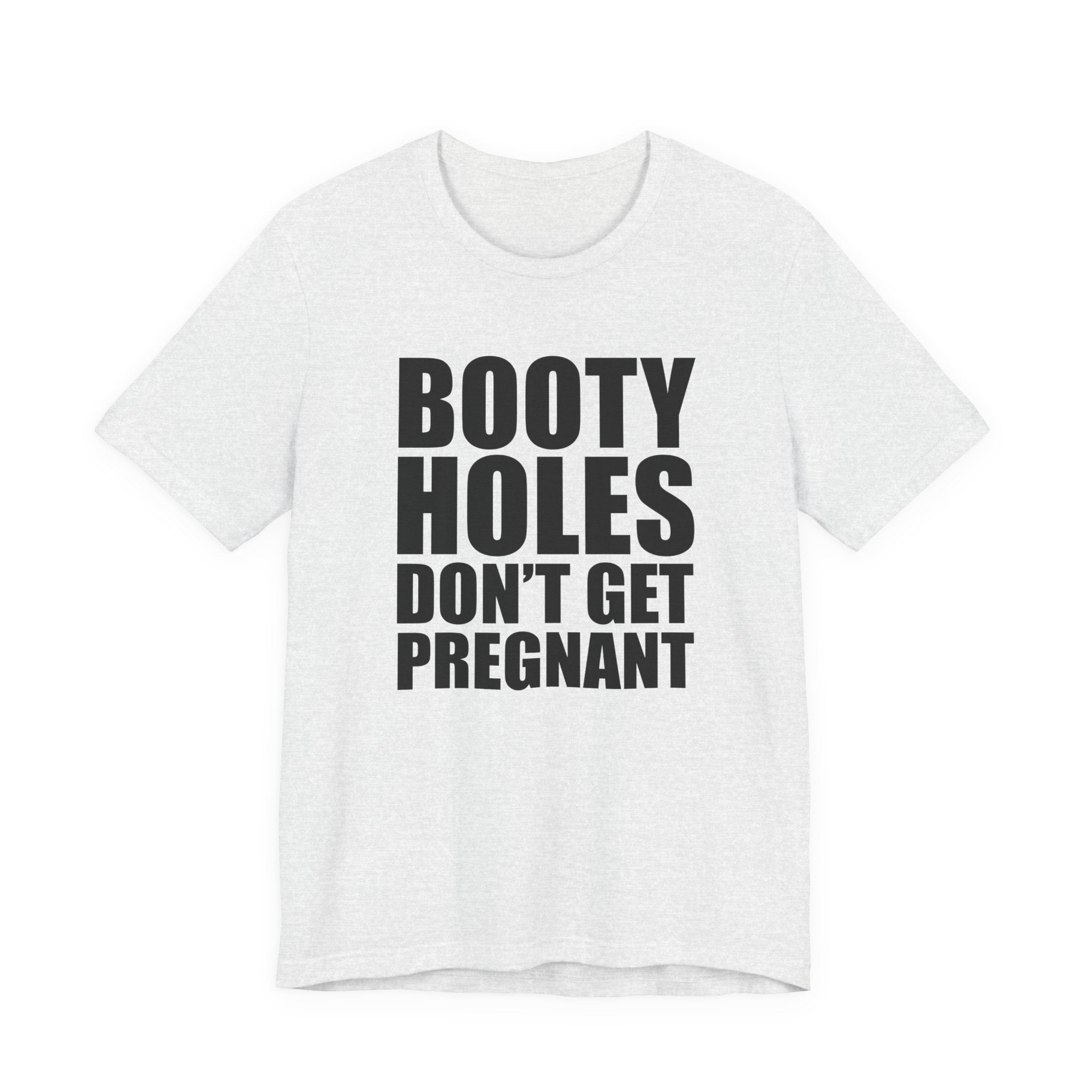Funny Statement Tee — “Booty Holes Don’t Get Pregnant” Graphic T-Shirt