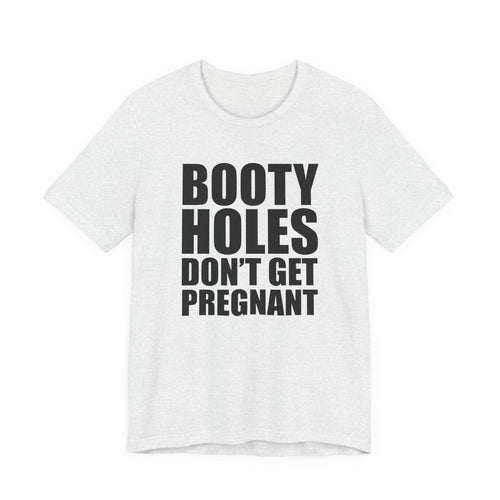Funny Statement Tee — “Booty Holes Don’t Get Pregnant” Graphic T-Shirt