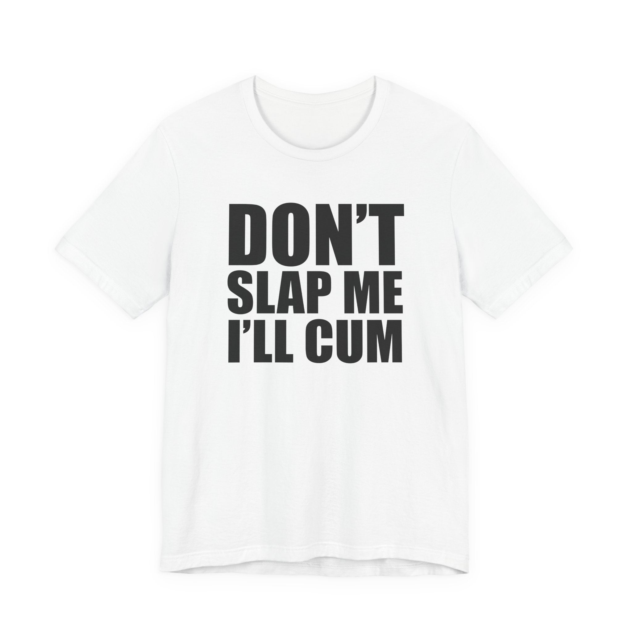 Don't Slap Me I'll Cum T-Shirt
