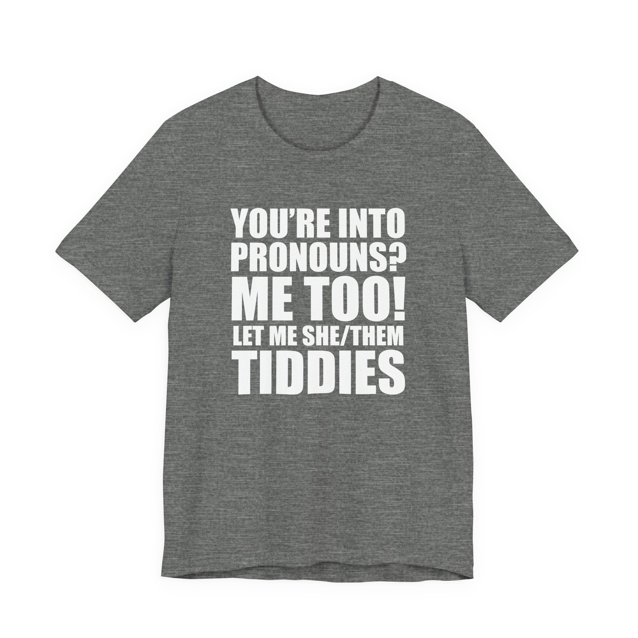 Pronouns Tee — “You’re Into Pronouns? Me Too! Let Me She/Them Tiddies” T-Shirt