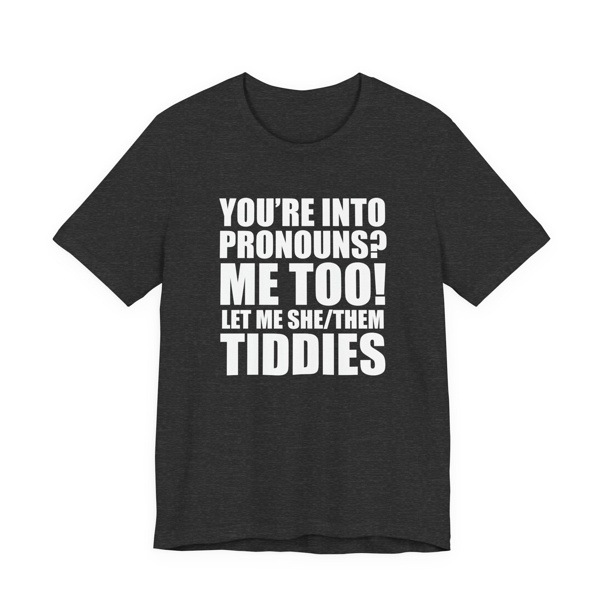 Pronouns Tee — “You’re Into Pronouns? Me Too! Let Me She/Them Tiddies” T-Shirt