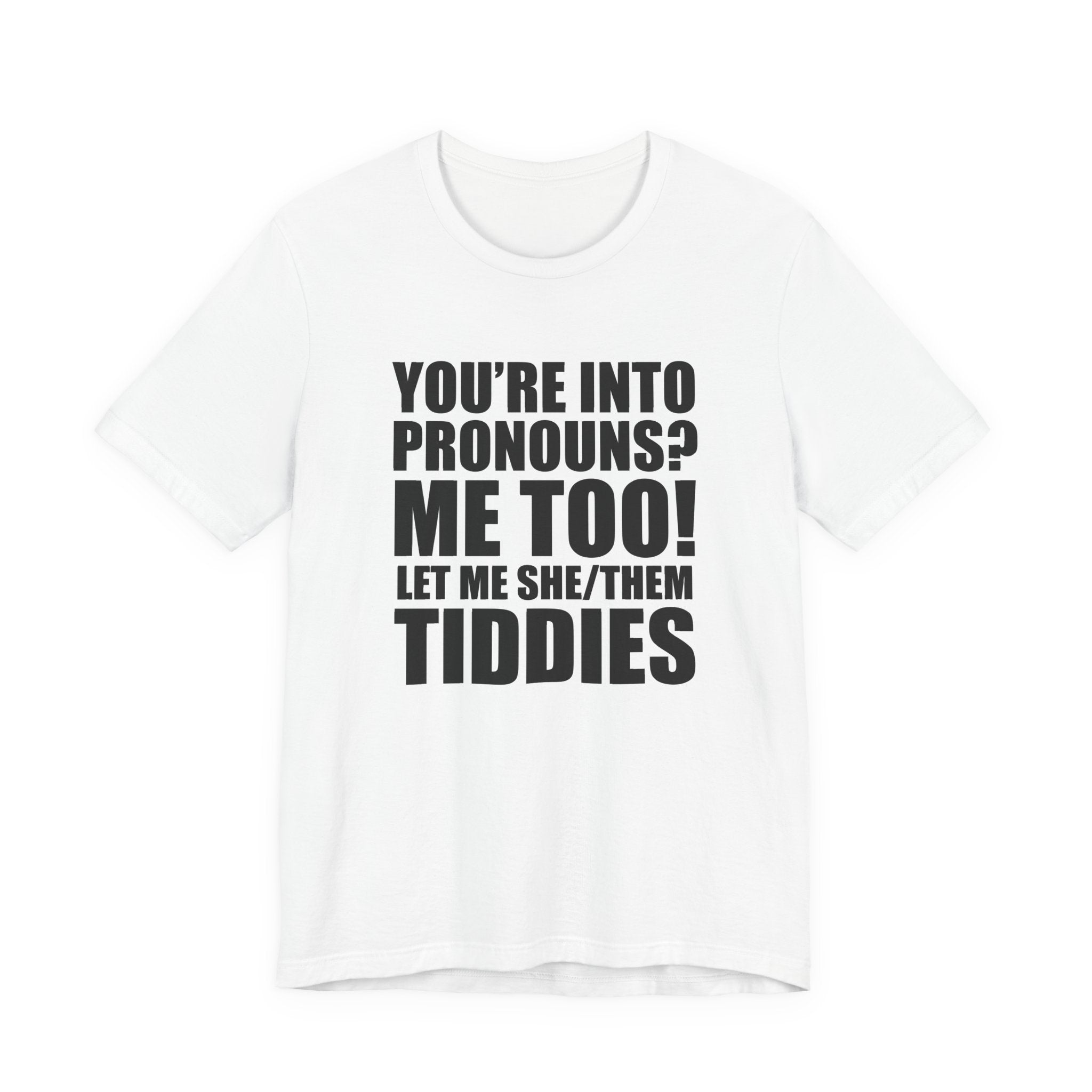 Pronouns Tee — “You’re Into Pronouns? Me Too! Let Me She/Them Tiddies” T-Shirt